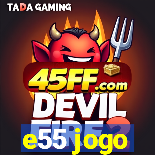 e55 jogo